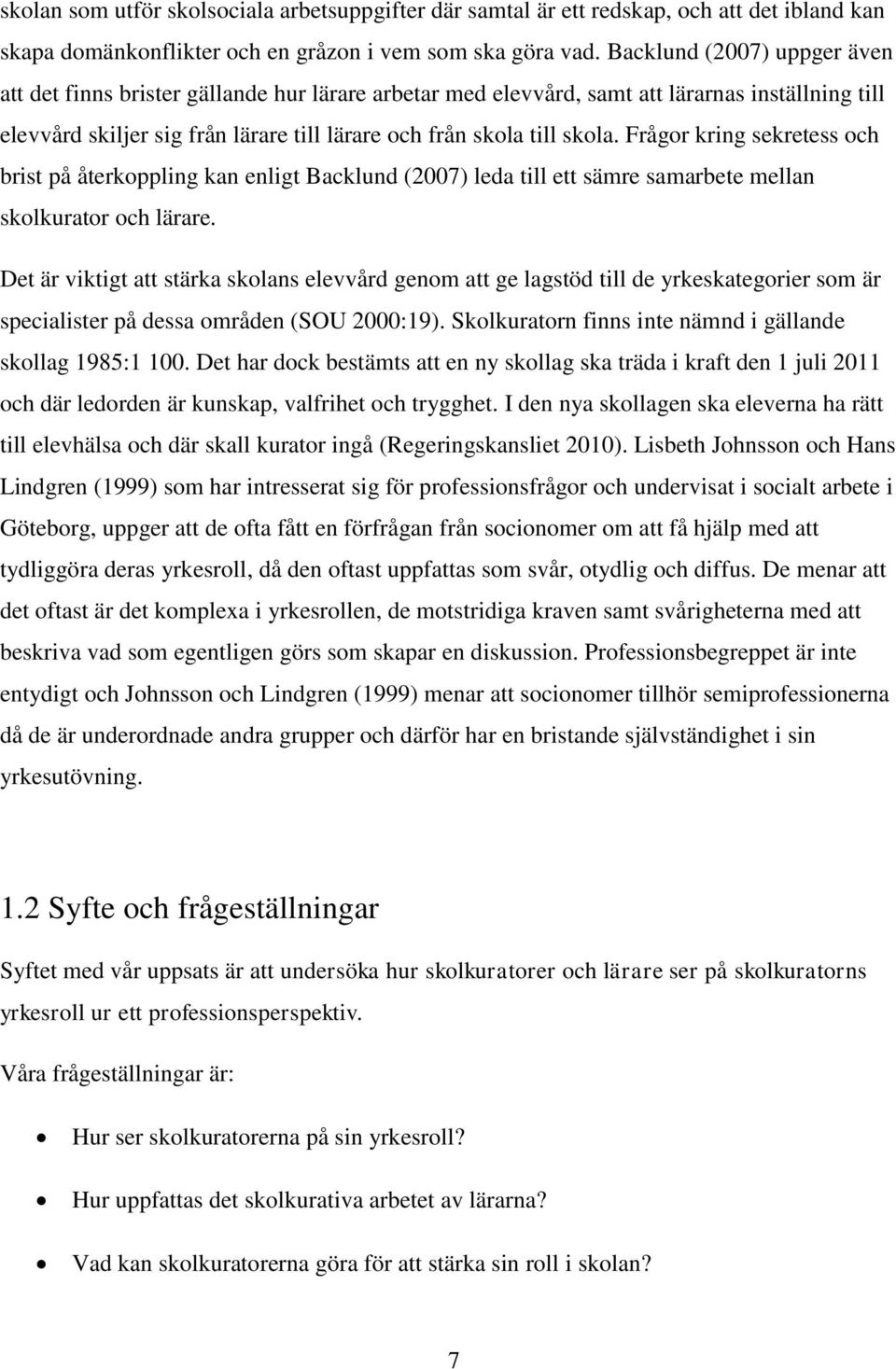 Frågor kring sekretess och brist på återkoppling kan enligt Backlund (2007) leda till ett sämre samarbete mellan skolkurator och lärare.