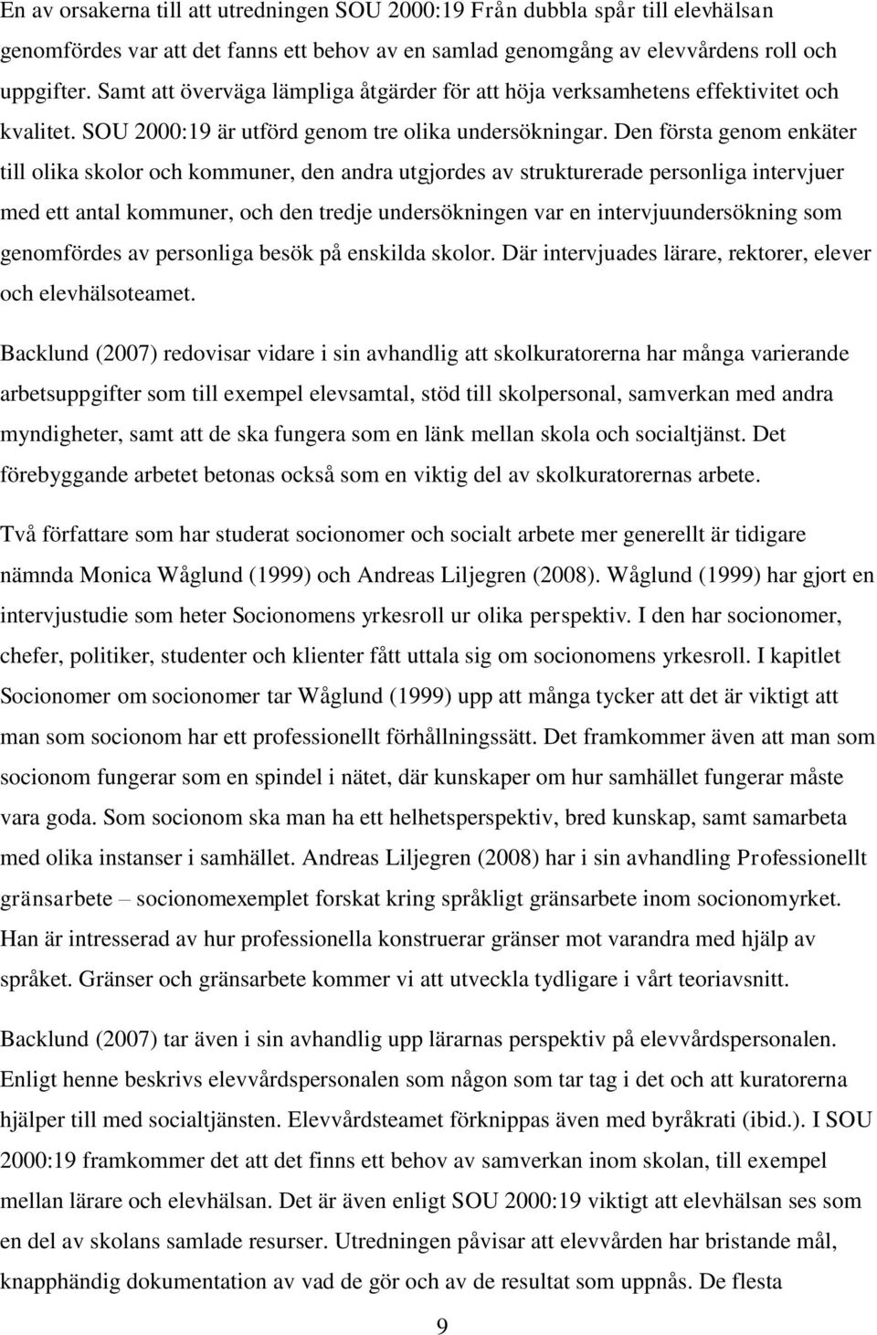 Den första genom enkäter till olika skolor och kommuner, den andra utgjordes av strukturerade personliga intervjuer med ett antal kommuner, och den tredje undersökningen var en intervjuundersökning