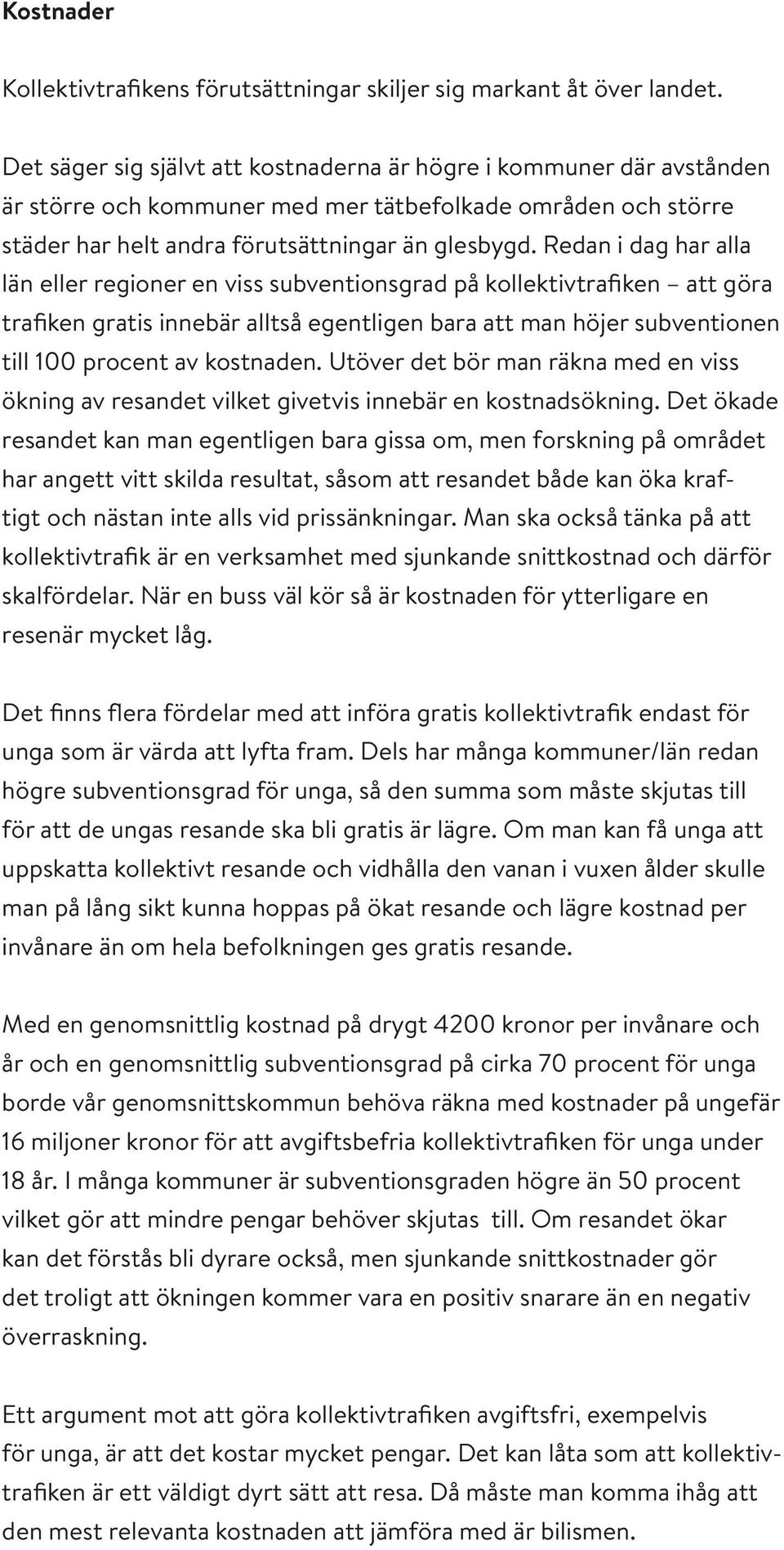 Redan i dag har alla län eller regioner en viss subventionsgrad på kollektivtrafiken att göra trafiken gratis innebär alltså egentligen bara att man höjer subventionen till 100 procent av kostnaden.