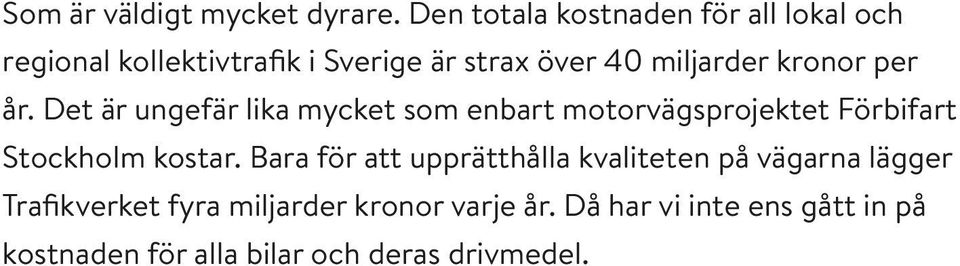 kronor per år. Det är ungefär lika mycket som enbart motorvägsprojektet Förbifart Stockholm kostar.