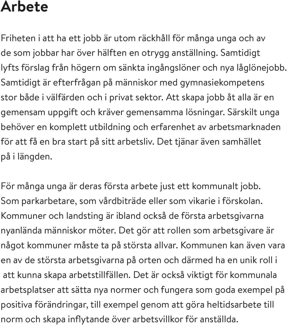 Att skapa jobb åt alla är en gemensam uppgift och kräver gemensamma lösningar. Särskilt unga behöver en komplett utbildning och erfarenhet av arbetsmarknaden för att få en bra start på sitt arbetsliv.