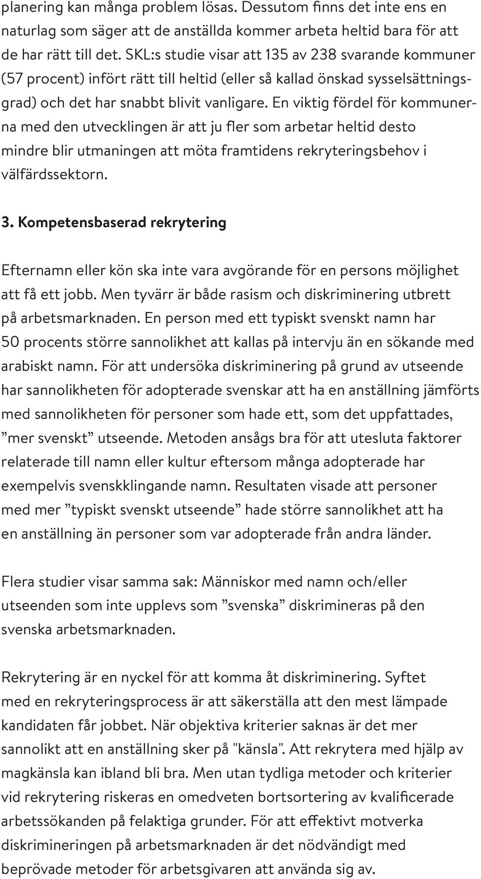 En viktig fördel för kommunerna med den utvecklingen är att ju fler som arbetar heltid desto mindre blir utmaningen att möta framtidens rekryteringsbehov i välfärdssektorn. 3.