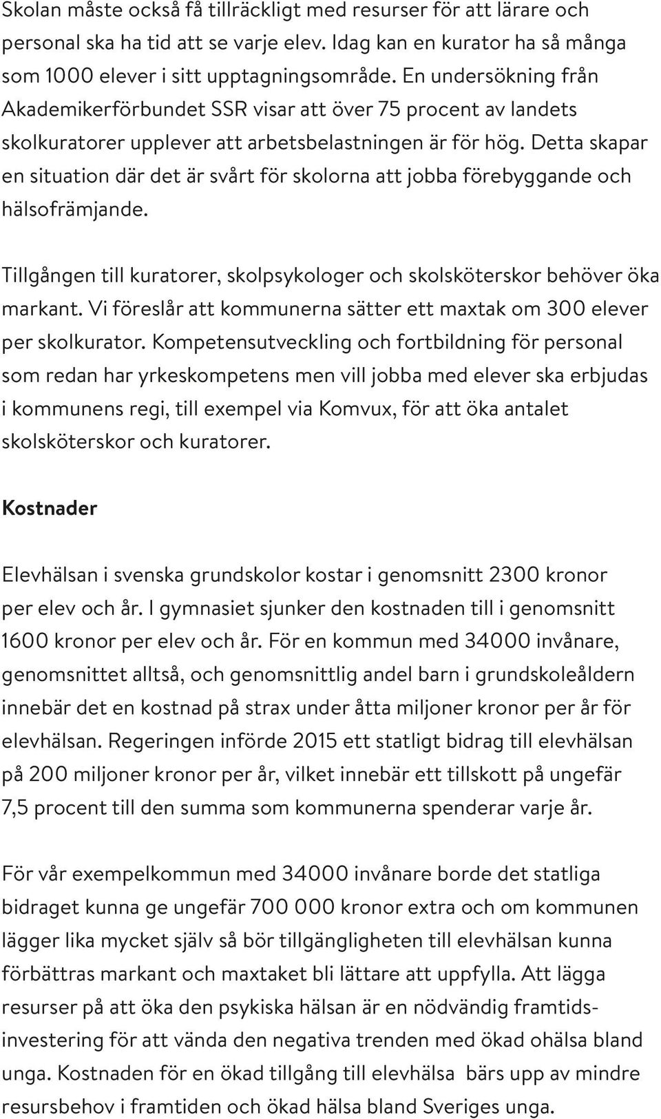 Detta skapar en situation där det är svårt för skolorna att jobba förebyggande och hälsofrämjande. Tillgången till kuratorer, skolpsykologer och skolsköterskor behöver öka markant.