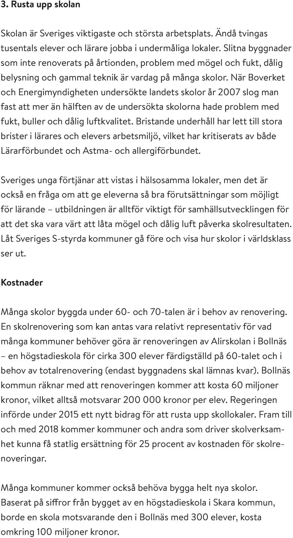 När Boverket och Energimyndigheten undersökte landets skolor år 2007 slog man fast att mer än hälften av de undersökta skolorna hade problem med fukt, buller och dålig luftkvalitet.