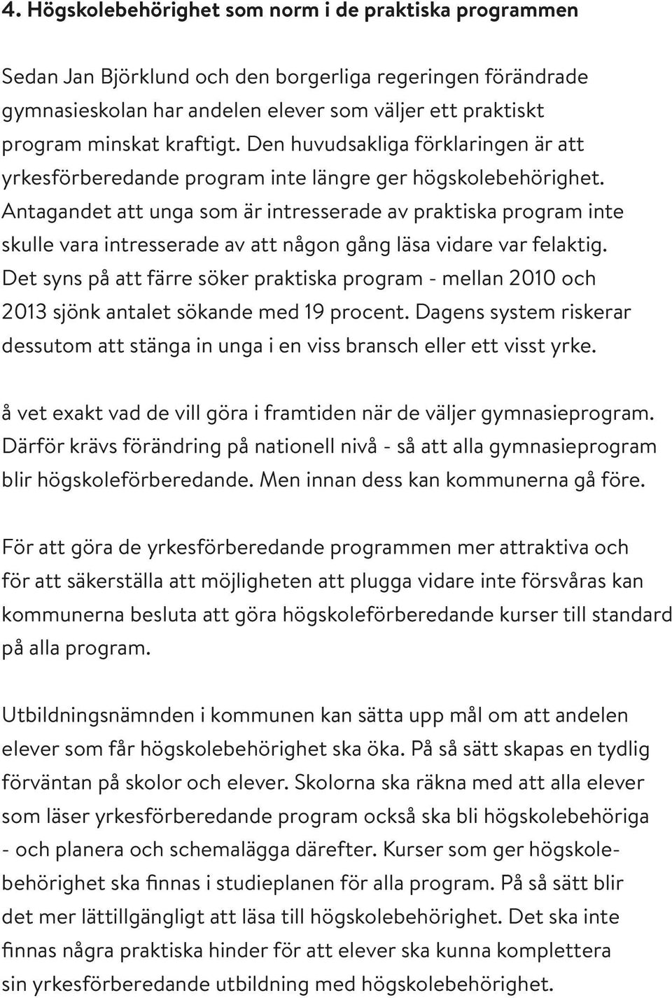 Antagandet att unga som är intresserade av praktiska program inte skulle vara intresserade av att någon gång läsa vidare var felaktig.