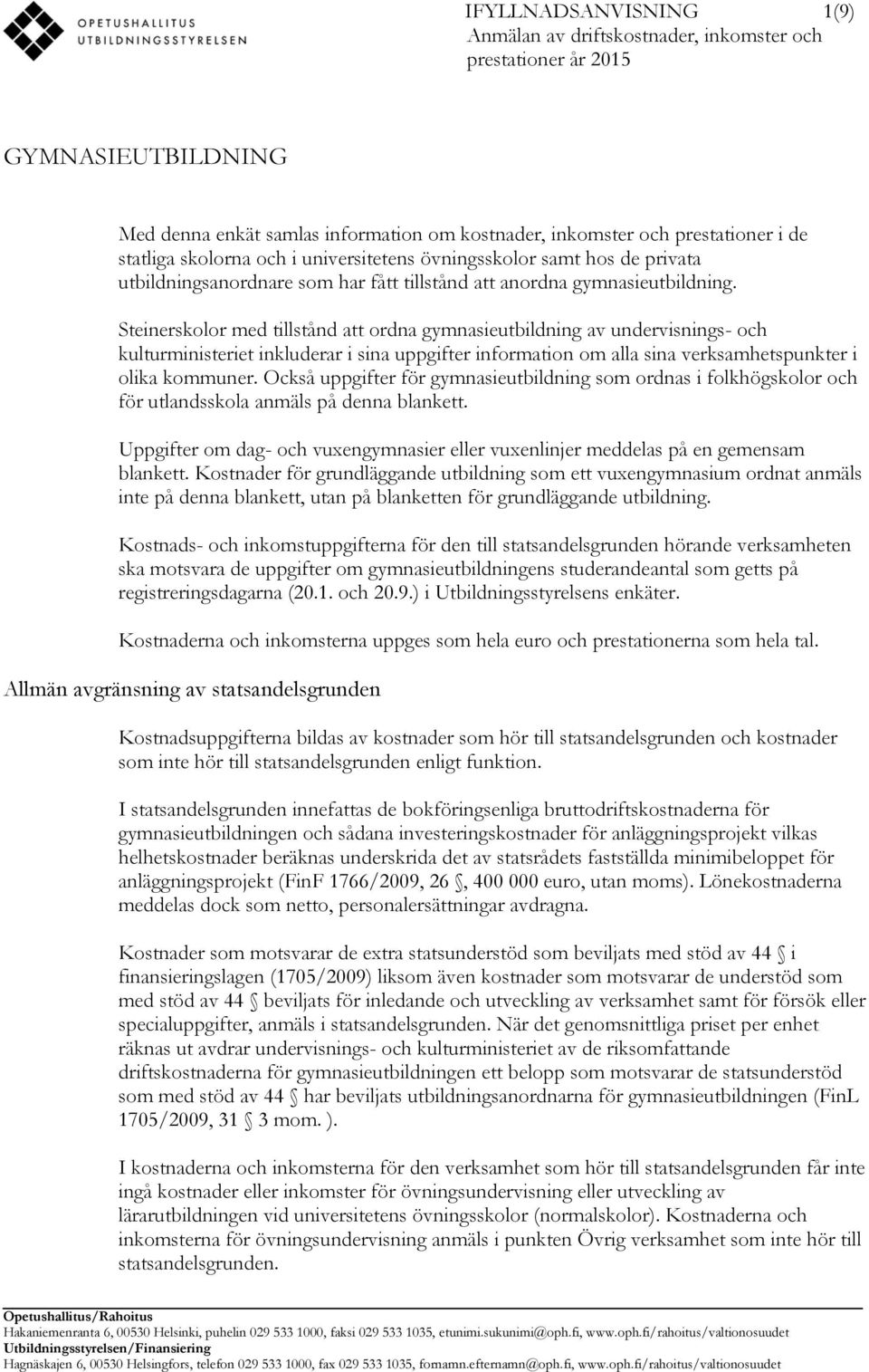 Steinerskolor med tillstånd att ordna gymnasieutbildning av undervisnings- och kulturministeriet inkluderar i sina uppgifter information om alla sina verksamhetspunkter i olika kommuner.