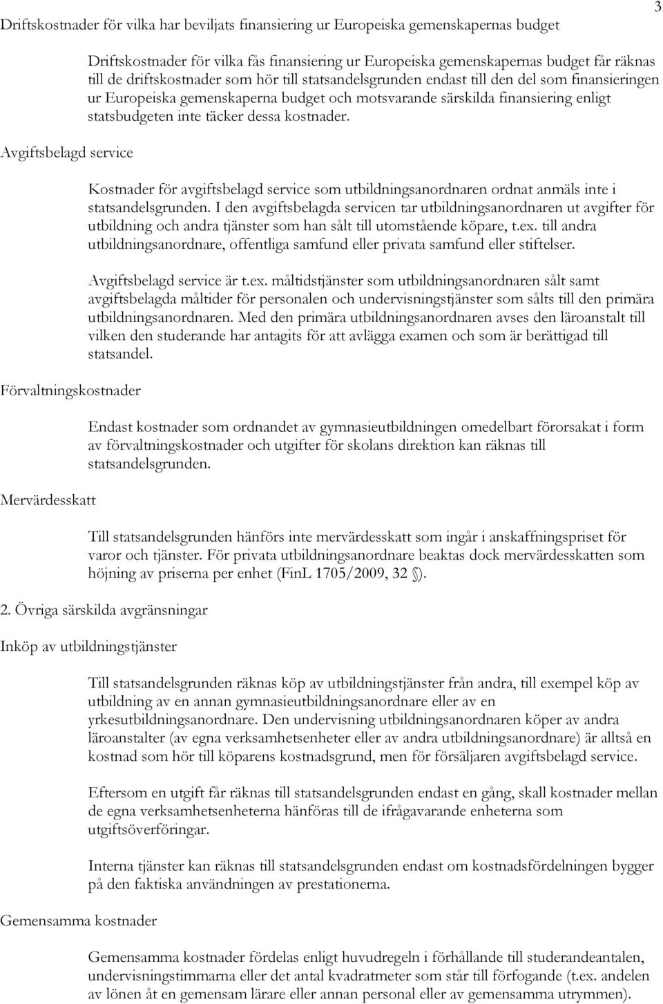 finansiering enligt statsbudgeten inte täcker dessa kostnader. Kostnader för avgiftsbelagd service som utbildningsanordnaren ordnat anmäls inte i statsandelsgrunden.