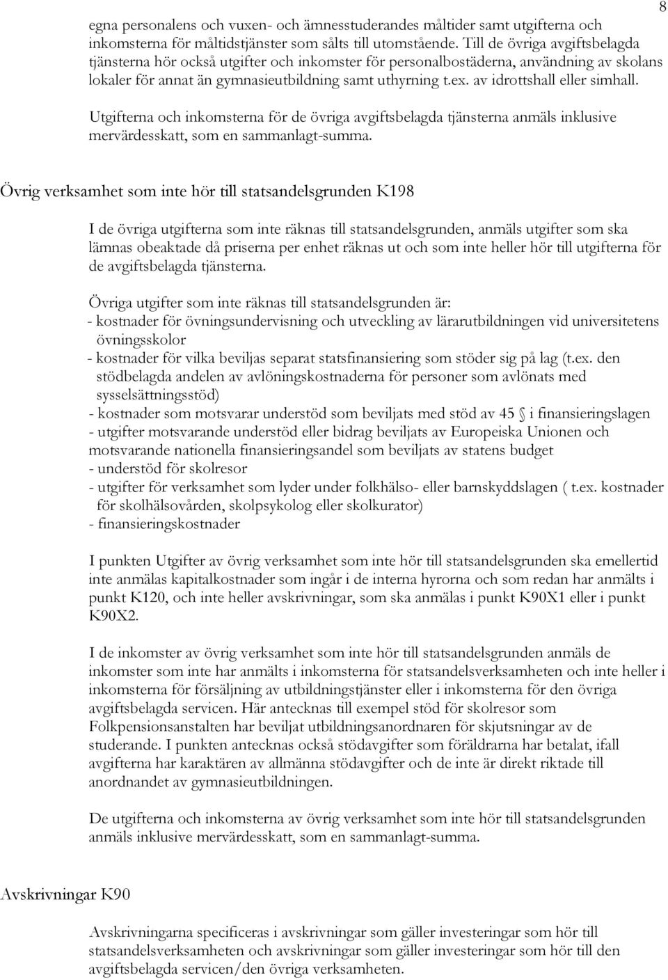 av idrottshall eller simhall. Utgifterna och inkomsterna för de övriga avgiftsbelagda tjänsterna anmäls inklusive mervärdesskatt, som en sammanlagt-summa.