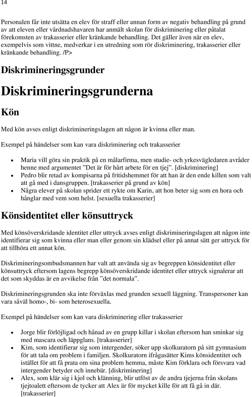 /P> Diskrimineringsgrunder Diskrimineringsgrunderna Kön Med kön avses enligt diskrimineringslagen att någon är kvinna eller man.