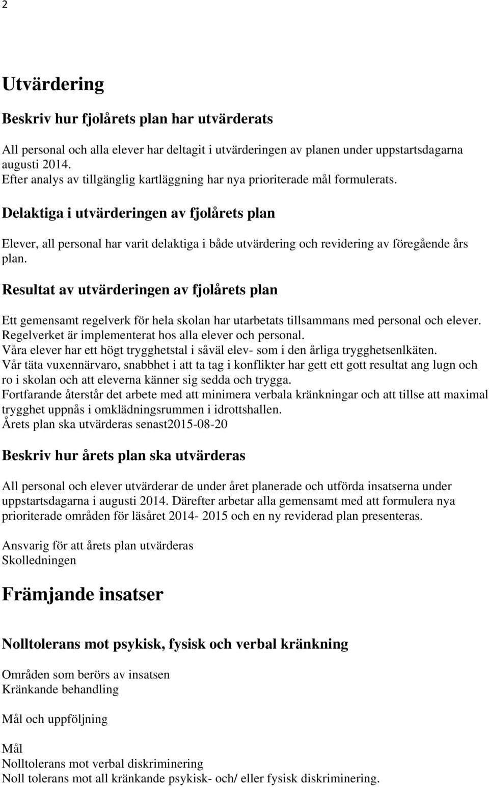 Delaktiga i utvärderingen av fjolårets plan Elever, all personal har varit delaktiga i både utvärdering och revidering av föregående års plan.