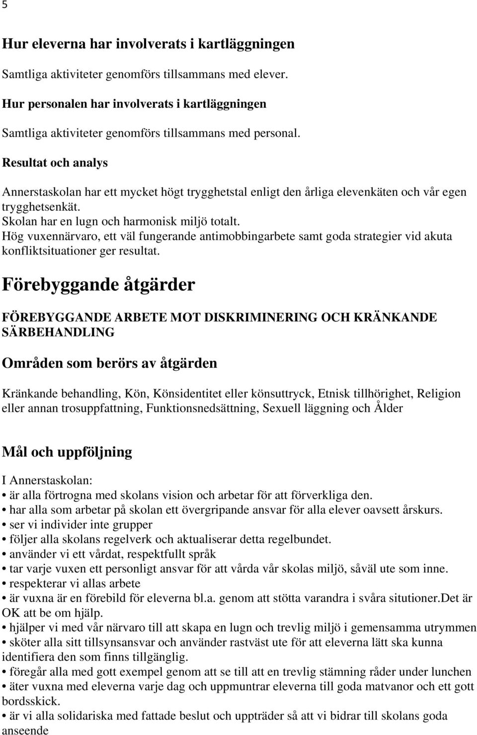 Resultat och analys Annerstaskolan har ett mycket högt trygghetstal enligt den årliga elevenkäten och vår egen trygghetsenkät. Skolan har en lugn och harmonisk miljö totalt.