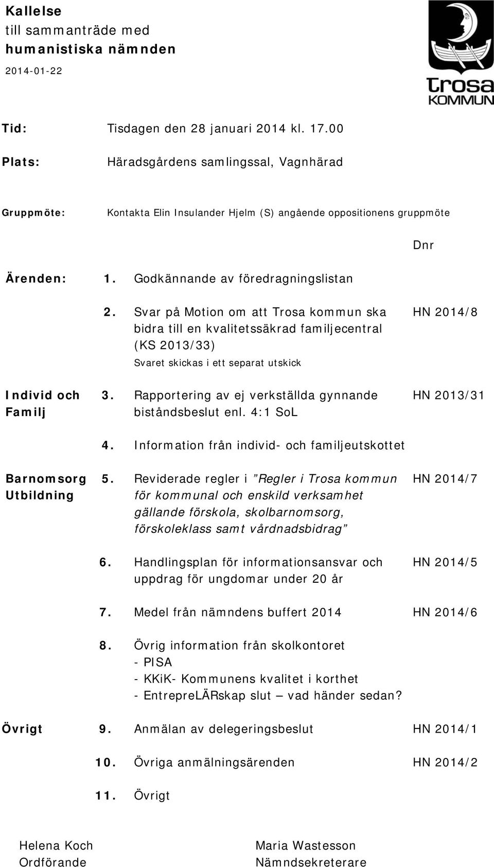 Svar på Motion om att Trosa kommun ska HN 2014/8 bidra till en kvalitetssäkrad familjecentral (KS 2013/33) Svaret skickas i ett separat utskick Individ och 3.