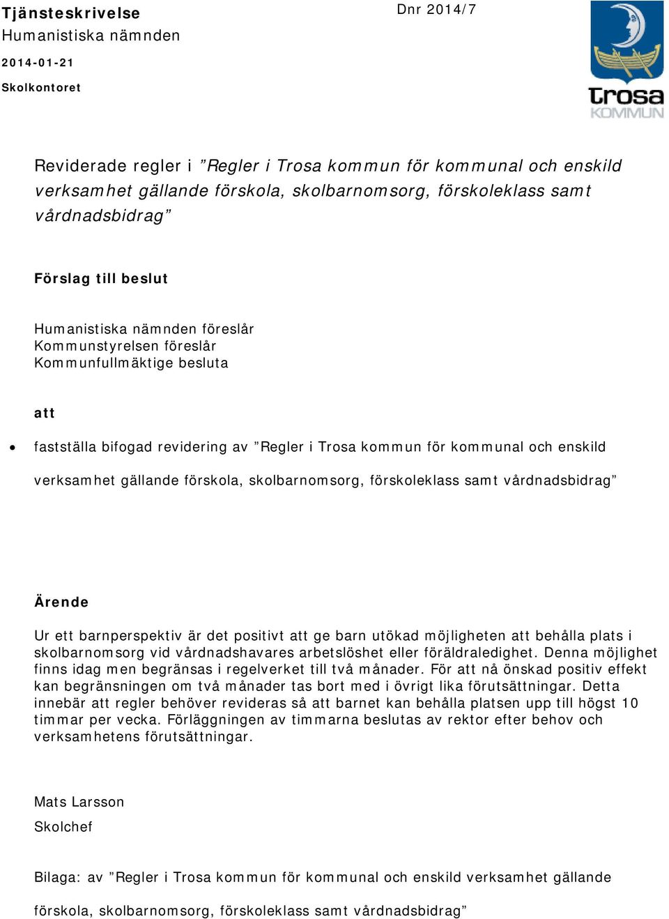 enskild verksamhet gällande förskola, skolbarnomsorg, förskoleklass samt vårdnadsbidrag Ärende Ur ett barnperspektiv är det positivt att ge barn utökad möjligheten att behålla plats i skolbarnomsorg