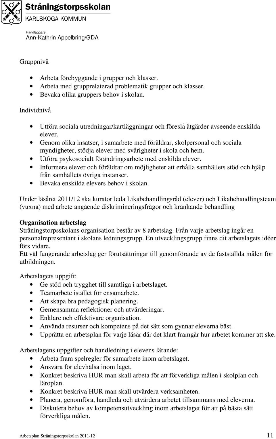 Genom olika insatser, i samarbete med föräldrar, skolpersonal och sociala myndigheter, stödja elever med svårigheter i skola och hem. Utföra psykosocialt förändringsarbete med enskilda elever.