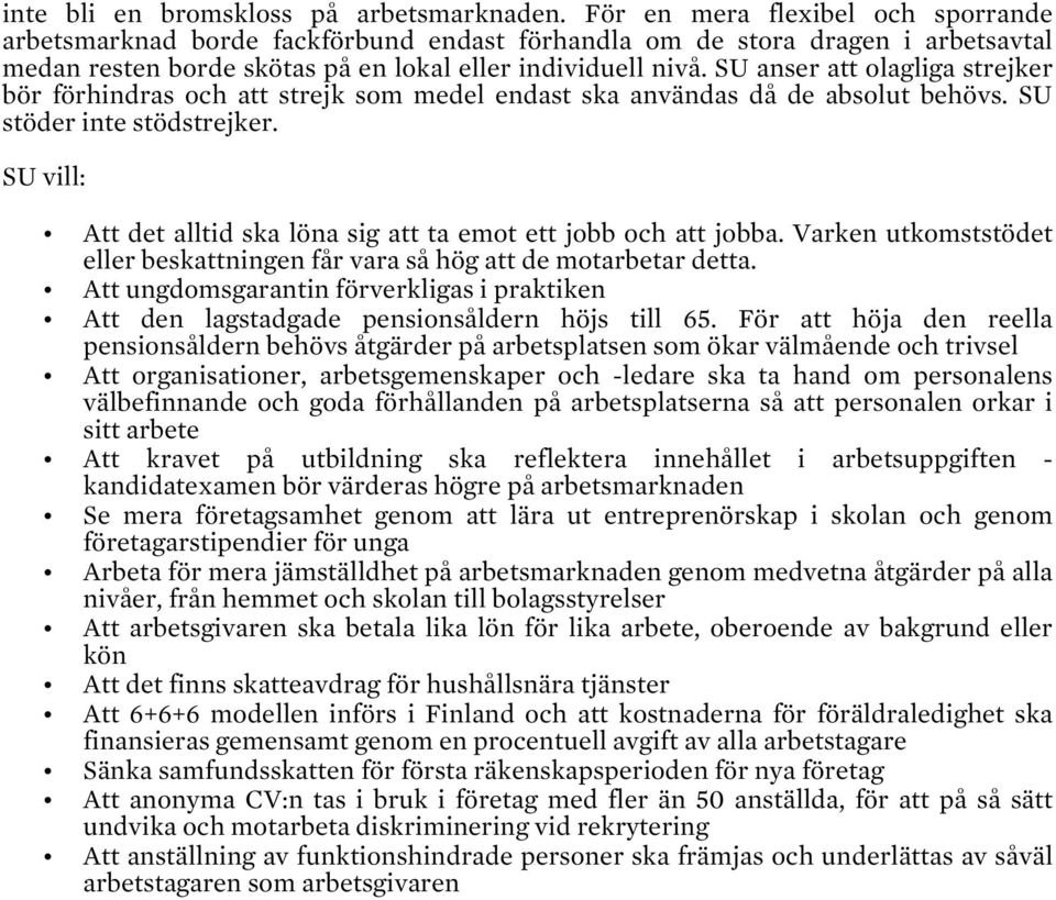 SU anser att olagliga strejker bör förhindras och att strejk som medel endast ska användas då de absolut behövs. SU stöder inte stödstrejker.