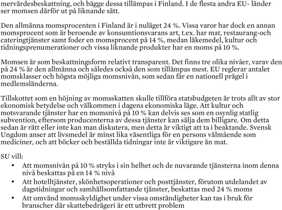 har mat, restaurang-och cateringtjänster samt foder en momsprocent på 14 %, medan läkemedel, kultur och tidningsprenumerationer och vissa liknande produkter har en moms på 10 %.