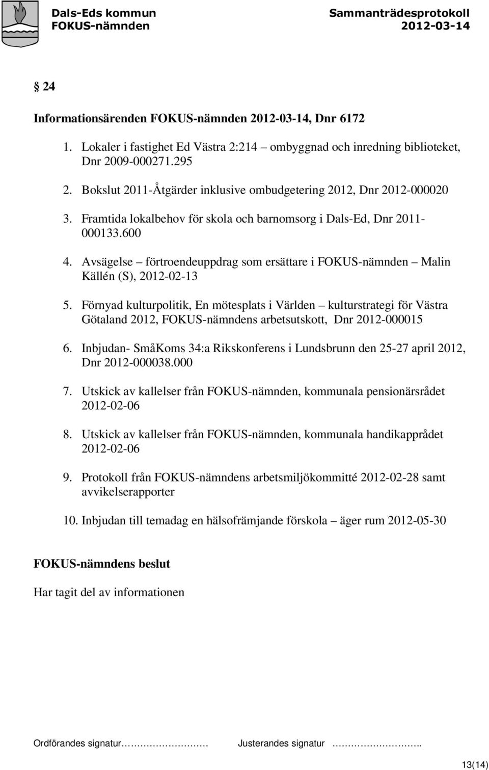 Avsägelse förtroendeuppdrag som ersättare i FOKUS-nämnden Malin Källén (S), 2012-02-13 5.