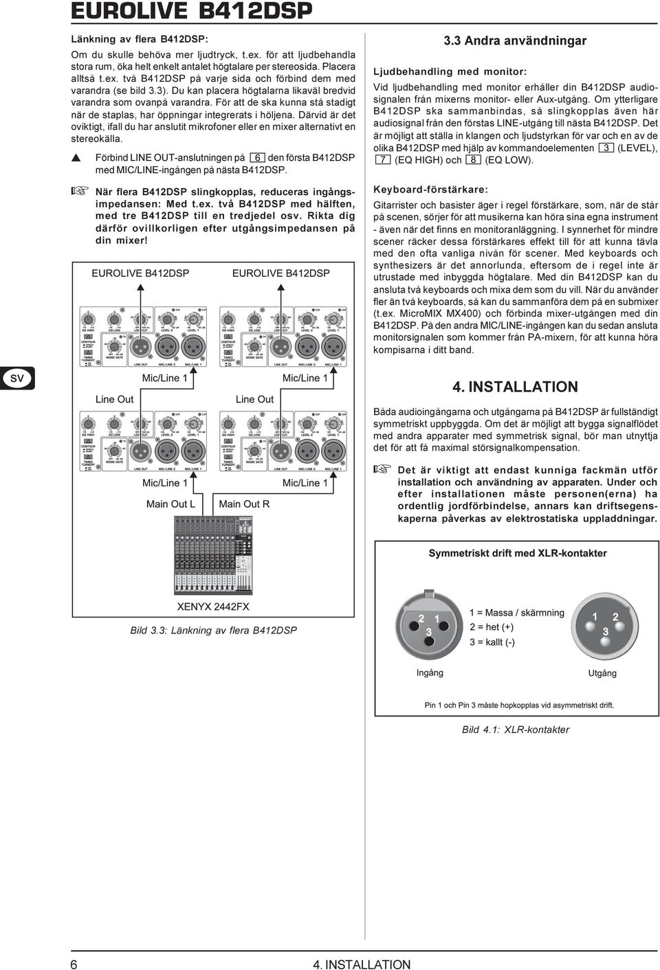 Därvid är det oviktigt, ifall du har anslutit mikrofoner eller en mixer alternativt en stereokälla. s Förbind LINE OUT-anslutningen på den första B412DSP med MIC/LINE-ingången på nästa B412DSP.