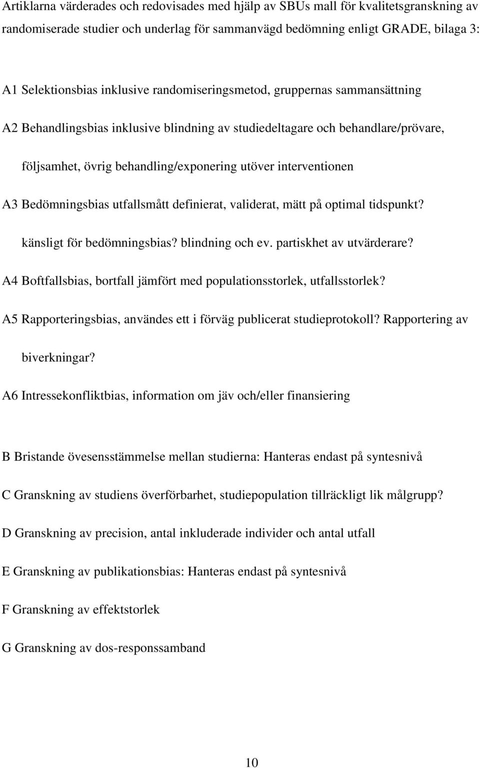 Bedömningsbias utfallsmått definierat, validerat, mätt på optimal tidspunkt? känsligt för bedömningsbias? blindning och ev. partiskhet av utvärderare?