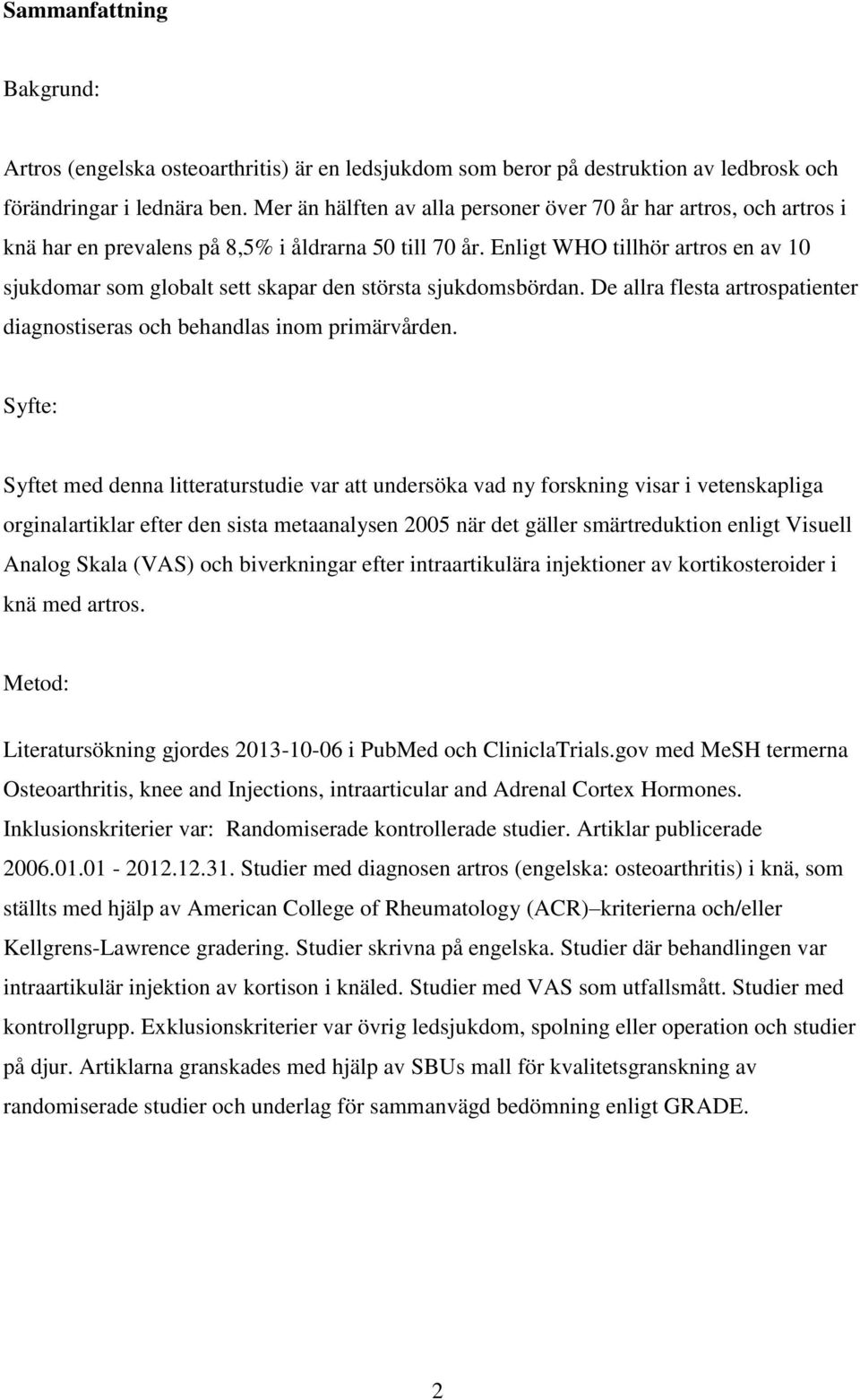 Enligt WHO tillhör artros en av 10 sjukdomar som globalt sett skapar den största sjukdomsbördan. De allra flesta artrospatienter diagnostiseras och behandlas inom primärvården.