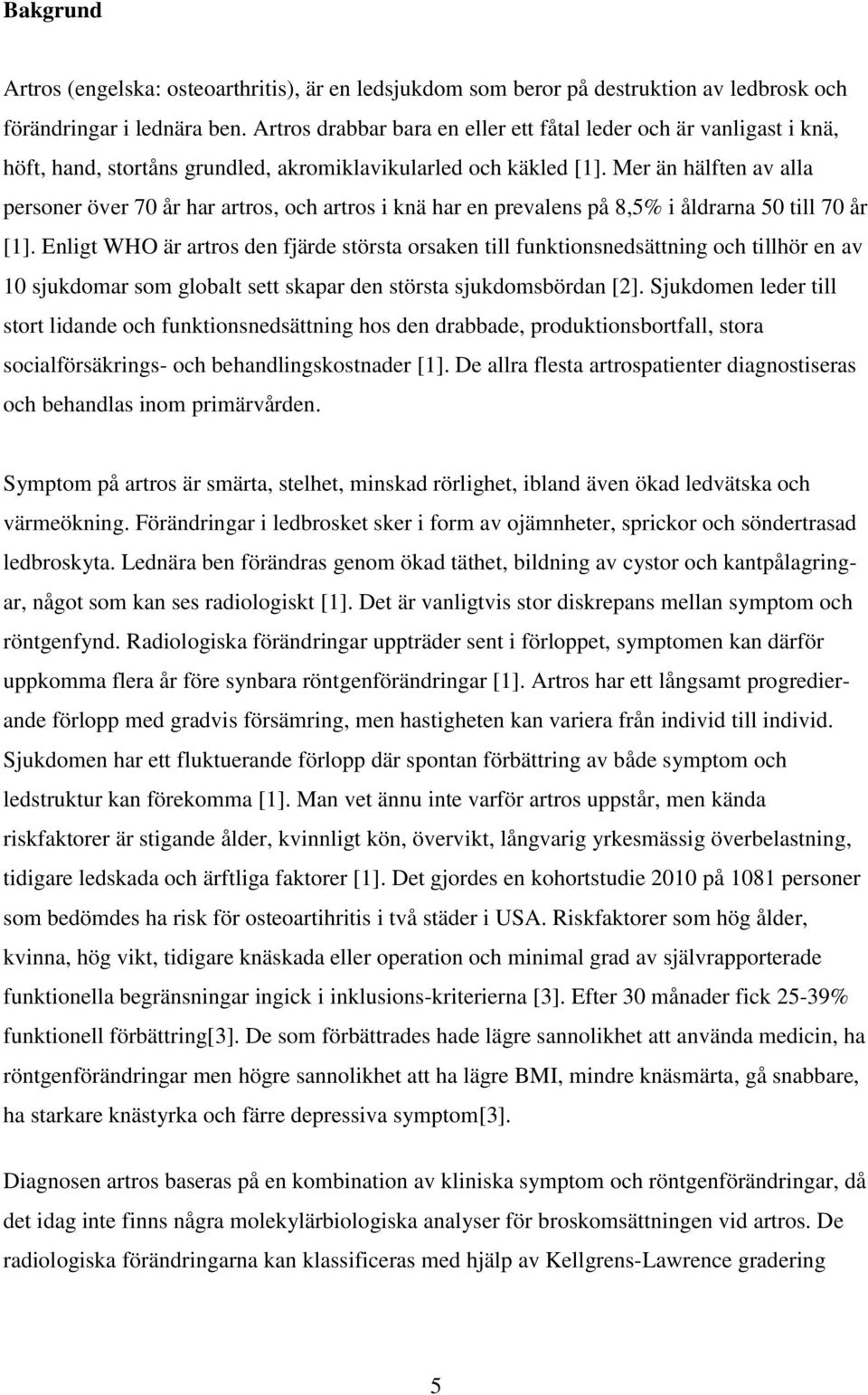 Mer än hälften av alla personer över 70 år har artros, och artros i knä har en prevalens på 8,5% i åldrarna 50 till 70 år [1].