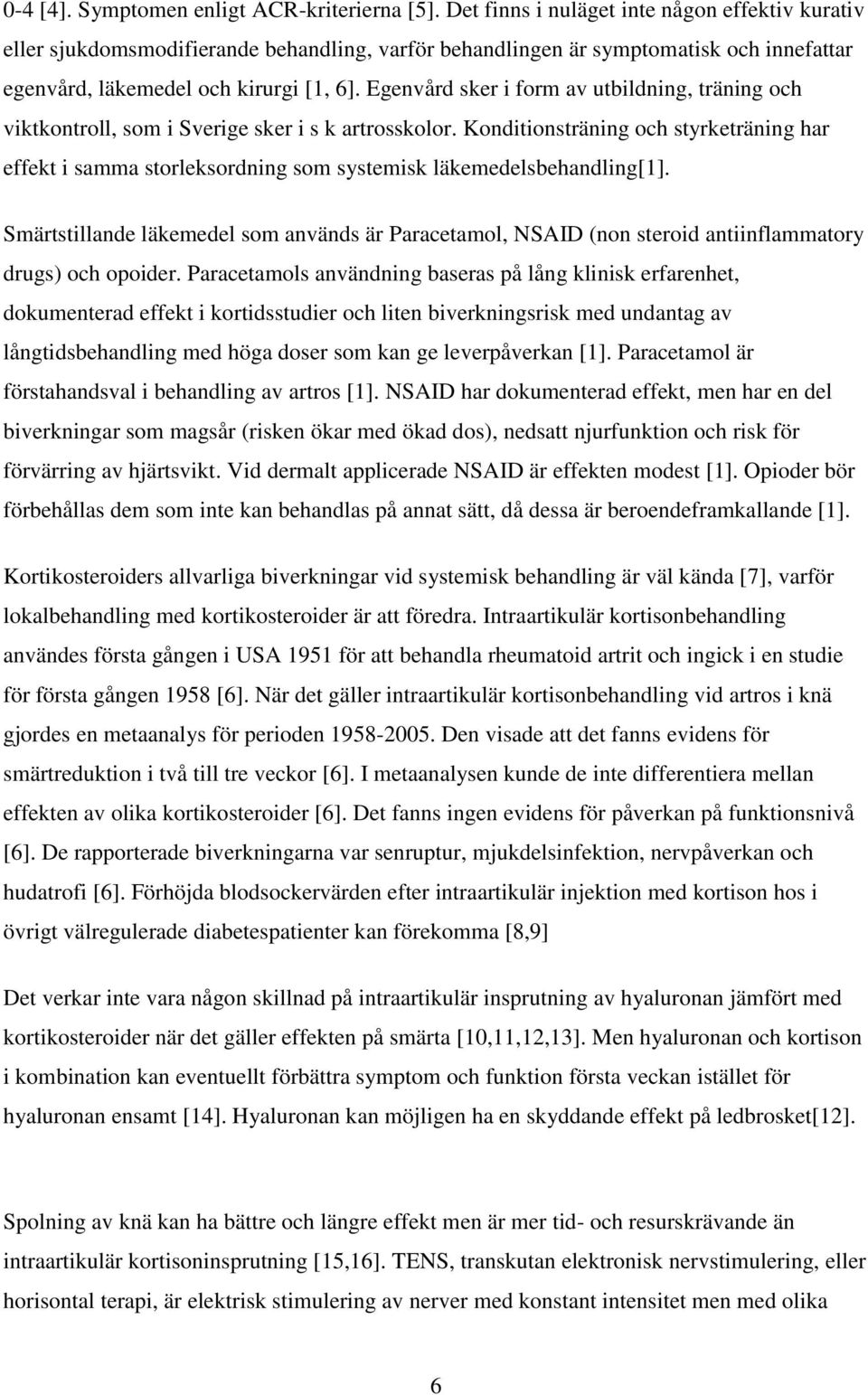 Egenvård sker i form av utbildning, träning och viktkontroll, som i Sverige sker i s k artrosskolor.