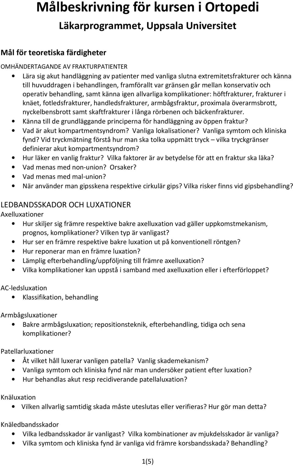 frakturer i knäet, fotledsfrakturer, handledsfrakturer, armbågsfraktur, proximala överarmsbrott, nyckelbensbrott samt skaftfrakturer i långa rörbenen och bäckenfrakturer.