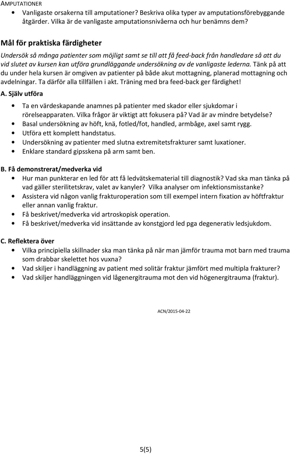 vanligaste lederna. Tänk på att du under hela kursen är omgiven av patienter på både akut mottagning, planerad mottagning och avdelningar. Ta därför alla tillfällen i akt.