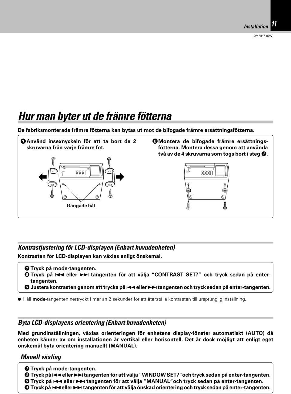 Montera dessa genom att använda två av de 4 skruvarna som togs bort i steg 1.