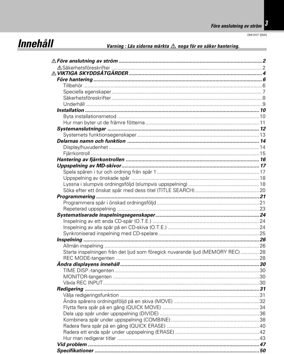 ..12 Systemets funktionsegenskaper...13 Delarnas namn och funktion...14 Display/huvudenhet...14 Fjärrkontroll...15 Hantering av fjärrkontrollen...16 Uppspelning av MD-skivor.