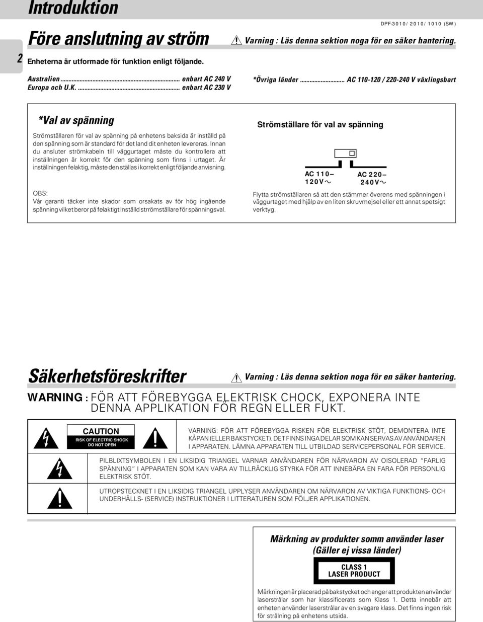 .. AC 0-20 / 220-20 V växlingsbart *Val av spänning Strömställaren för val av spänning på enhetens baksida är inställd på den spänning som är standard för det land dit enheten levereras.