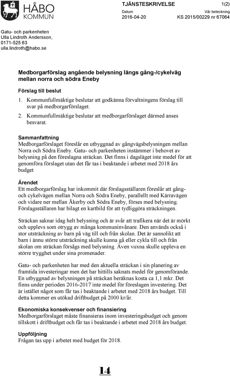 Kommunfullmäktige beslutar att godkänna förvaltningens förslag till svar på medborgarförslaget. 2. Kommunfullmäktige beslutar att medborgarförslaget därmed anses besvarat.