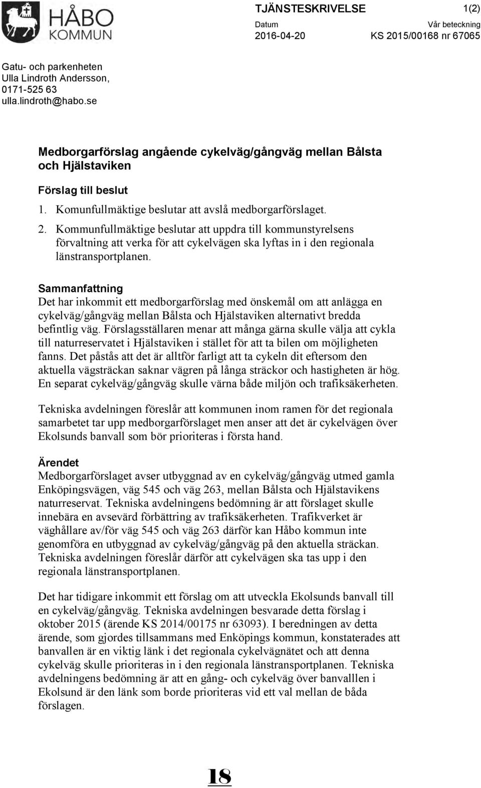 Kommunfullmäktige beslutar att uppdra till kommunstyrelsens förvaltning att verka för att cykelvägen ska lyftas in i den regionala länstransportplanen.