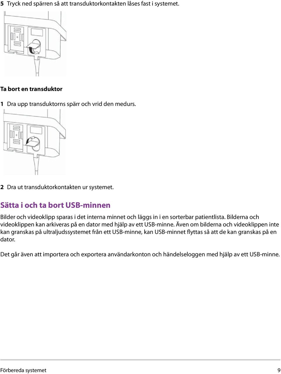 Bilderna och videoklippen kan arkiveras på en dator med hjälp av ett USB-minne.