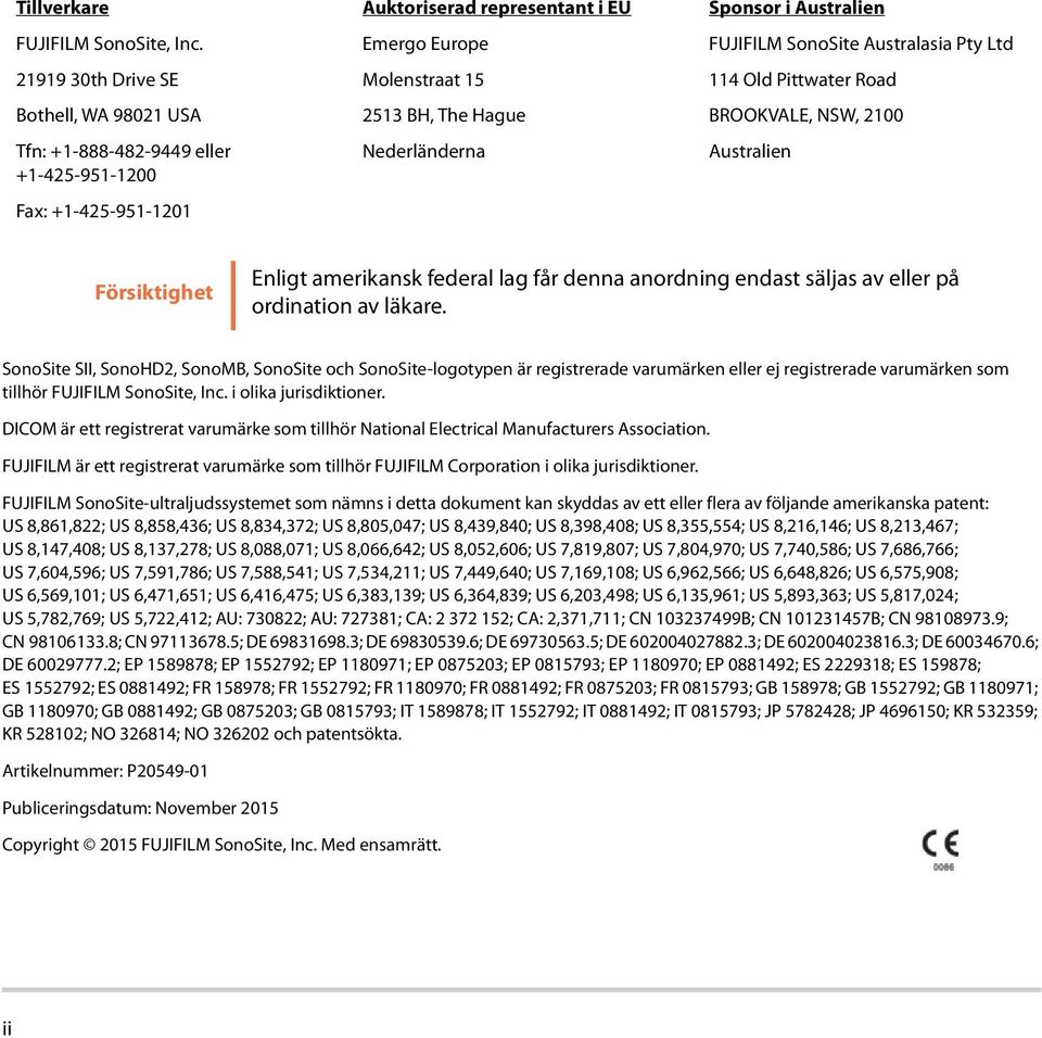 Sponsor i Australien FUJIFILM SonoSite Australasia Pty Ltd 114 Old Pittwater Road BROOKVALE, NSW, 2100 Australien Försiktighet Enligt amerikansk federal lag får denna anordning endast säljas av eller