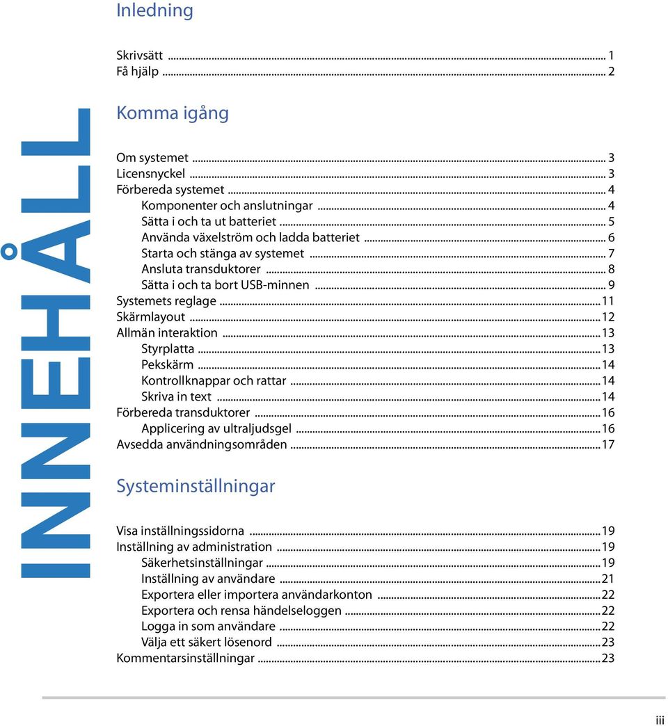 ..12 Allmän interaktion...13 Styrplatta...13 Pekskärm...14 Kontrollknappar och rattar...14 Skriva in text...14 Förbereda transduktorer...16 Applicering av ultraljudsgel...16 Avsedda användningsområden.