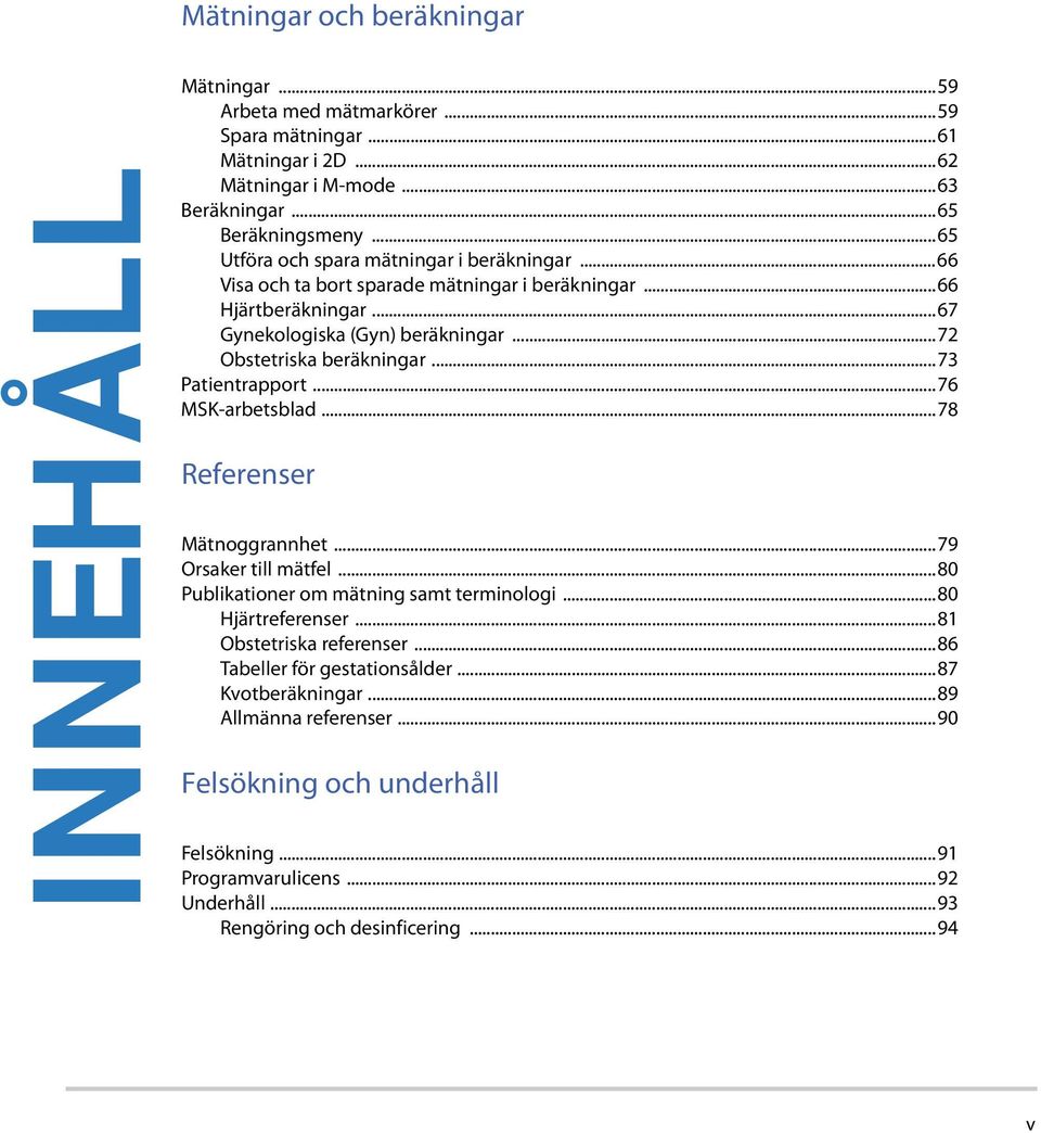 ..73 Patientrapport...76 MSK-arbetsblad...78 Referenser Mätnoggrannhet...79 Orsaker till mätfel...80 Publikationer om mätning samt terminologi...80 Hjärtreferenser.