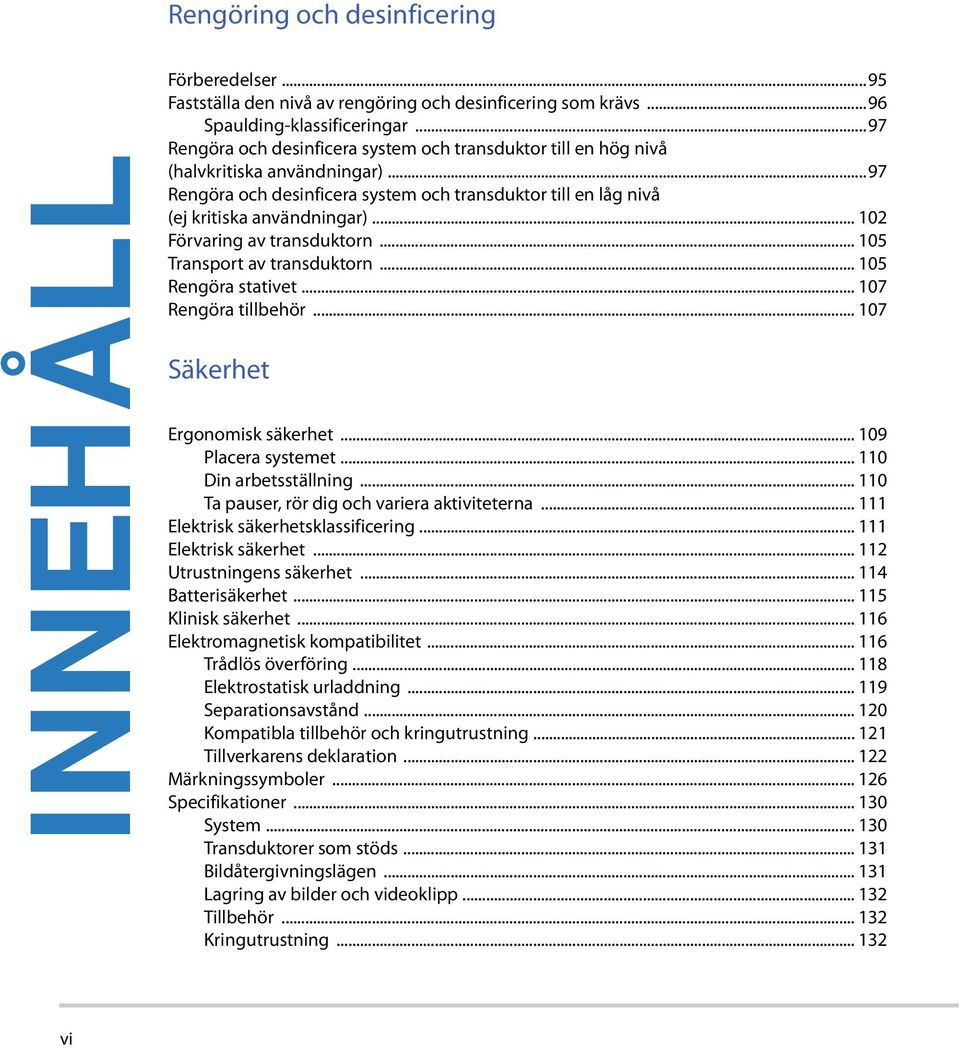 .. 102 Förvaring av transduktorn... 105 Transport av transduktorn... 105 Rengöra stativet... 107 Rengöra tillbehör... 107 Säkerhet Ergonomisk säkerhet... 109 Placera systemet... 110 Din arbetsställning.