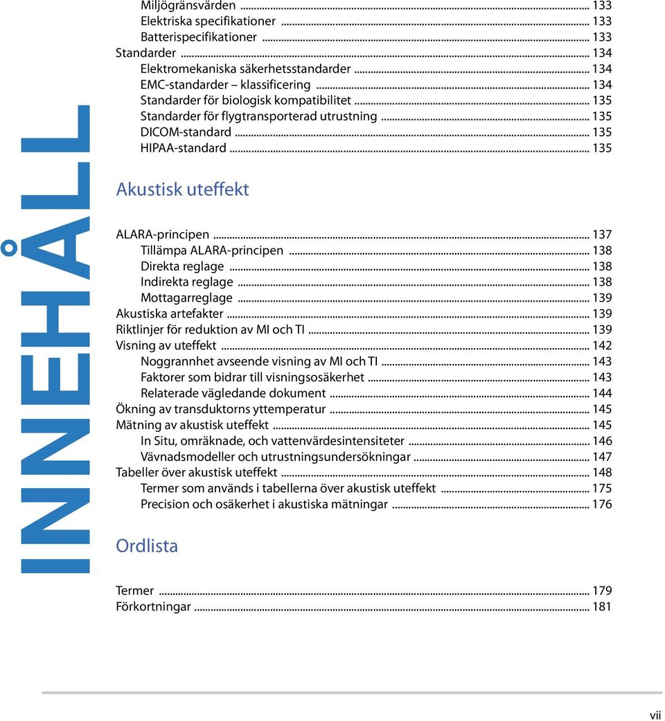 .. 137 Tillämpa ALARA-principen... 138 Direkta reglage... 138 Indirekta reglage... 138 Mottagarreglage... 139 Akustiska artefakter... 139 Riktlinjer för reduktion av MI och TI.