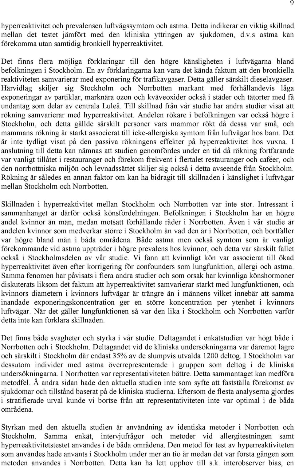 En av förklaringarna kan vara det kända faktum att den bronkiella reaktiviteten samvarierar med exponering för trafikavgaser. Detta gäller särskilt dieselavgaser.