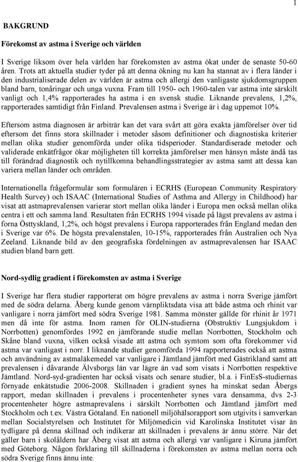 tonåringar och unga vuxna. Fram till 1950- och 1960-talen var astma inte särskilt vanligt och 1,4% rapporterades ha astma i en svensk studie.