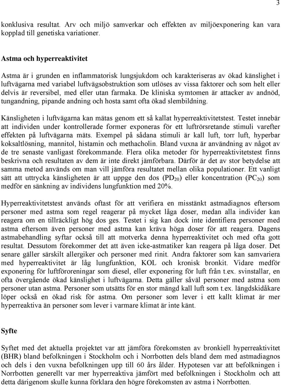 helt eller delvis är reversibel, med eller utan farmaka. De kliniska symtomen är attacker av andnöd, tungandning, pipande andning och hosta samt ofta ökad slembildning.