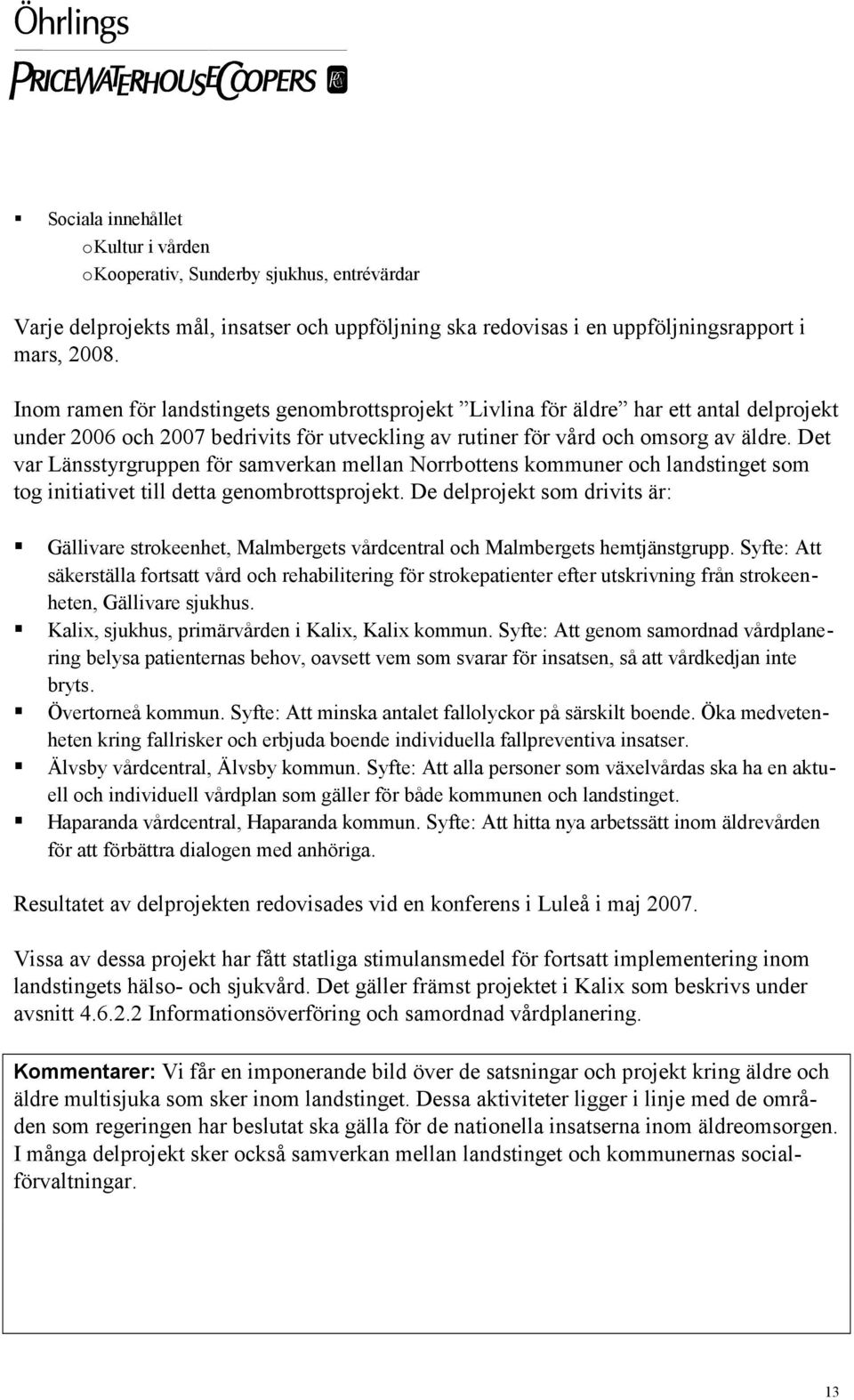 Det var Länsstyrgruppen för samverkan mellan Norrbottens kommuner och landstinget som tog initiativet till detta genombrottsprojekt.