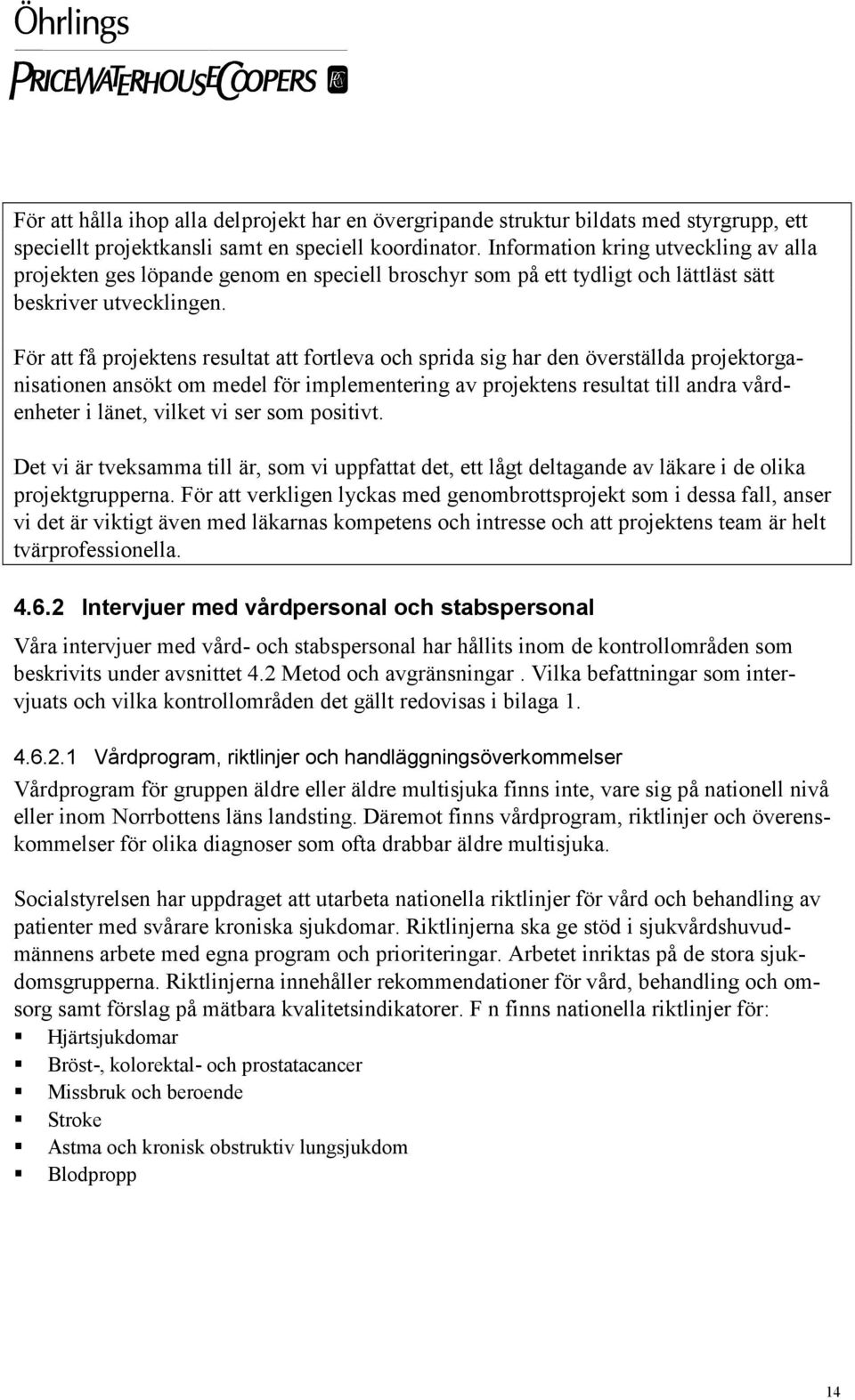 För att få projektens resultat att fortleva och sprida sig har den överställda projektorganisationen ansökt om medel för implementering av projektens resultat till andra vårdenheter i länet, vilket