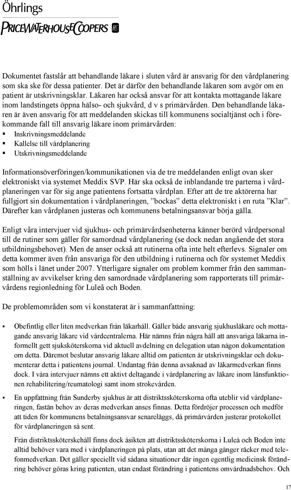 Läkaren har också ansvar för att kontakta mottagande läkare inom landstingets öppna hälso- och sjukvård, d v s primärvården.