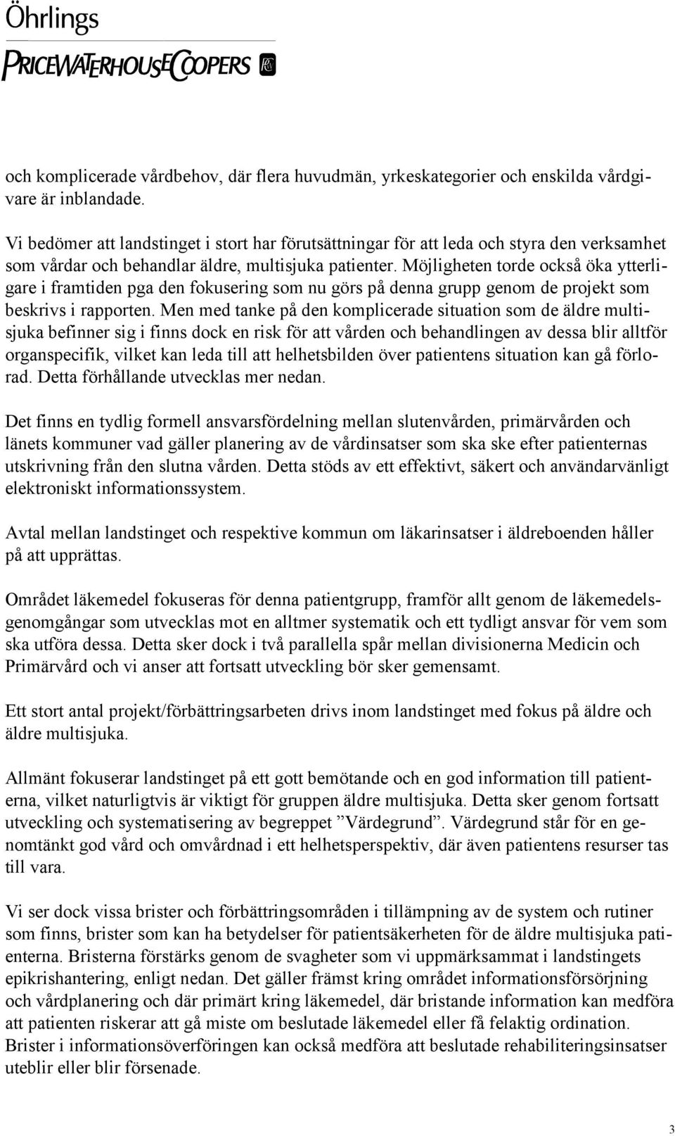 Möjligheten torde också öka ytterligare i framtiden pga den fokusering som nu görs på denna grupp genom de projekt som beskrivs i rapporten.