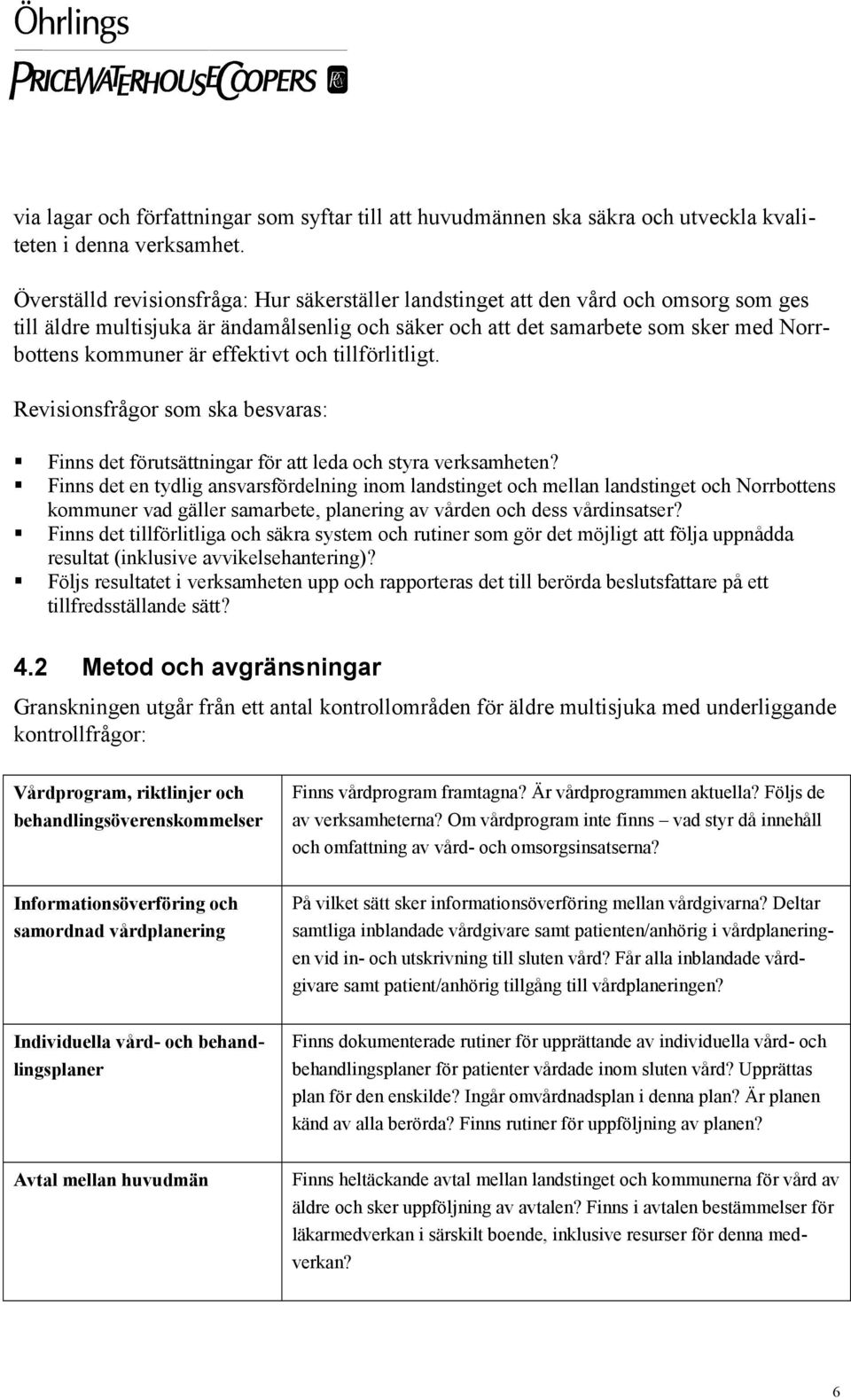 effektivt och tillförlitligt. Revisionsfrågor som ska besvaras: Finns det förutsättningar för att leda och styra verksamheten?