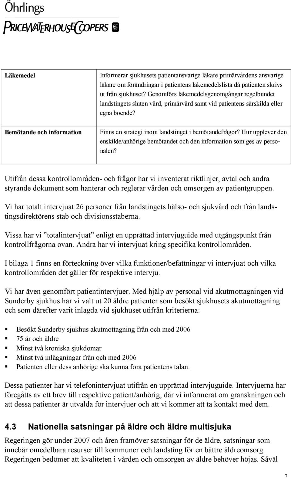 Bemötande och information Finns en strategi inom landstinget i bemötandefrågor? Hur upplever den enskilde/anhörige bemötandet och den information som ges av personalen?