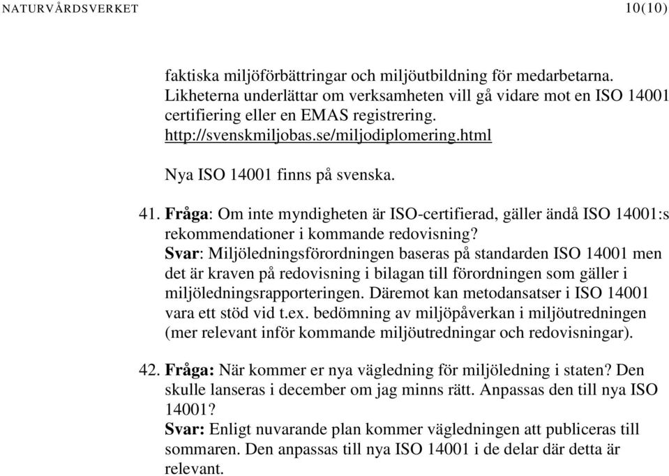 Fråga: Om inte myndigheten är ISO-certifierad, gäller ändå ISO 14001:s rekommendationer i kommande redovisning?