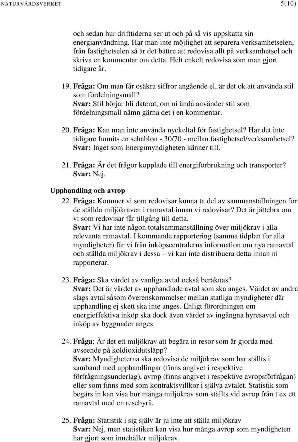 Helt enkelt redovisa som man gjort tidigare år. 19. Fråga: Om man får osäkra siffror angående el, är det ok att använda stil som fördelningsmall?